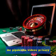 mc pipokinha videos privacy